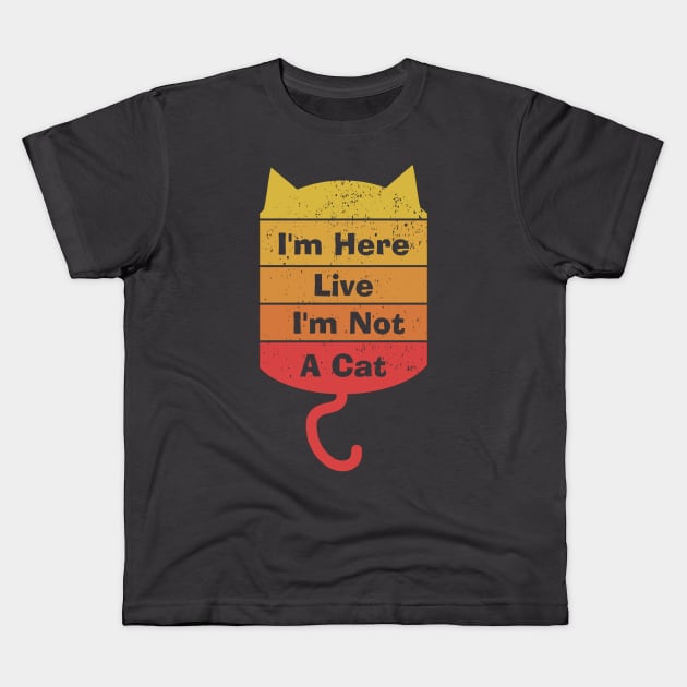 I'm Here Live I'm Not A Cat Kids T-Shirt by Menzo
